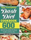 The Complete Dash Diet Cookbook: 600 Flavorful Low-Sodium Recipes to Keep Fit and Upgrade Your Body Health in an Easier Way By Randy Putz Cover Image