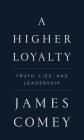 A Higher Loyalty: Truth, Lies, and Leadership Cover Image