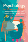 Psychology for Creative Artists: Rediscover Creativity with Tools from the Therapy Room By Anna Haigh Cover Image