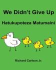 We Didn't Give Up Hatukupoteza Matumaini: Children's Picture Book English-Swahili (Bilingual Edition) Cover Image