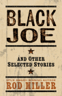 Black Joe and Other Selected Stories By Rod Miller Cover Image