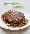 The Pressure Cooker Cookbook: Homemade Meals in Minutes Cover Image