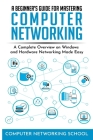 A Beginner's Guide for Mastering Computer Networking: A Complete Overview on Windows and Hardware Networking Made Easy. By Computer Networking School Cover Image