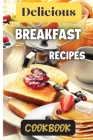 Delicious Breakfast Recipes Cookbook: A wide variety of recipes and helpful tips, the delicious breakfast recipes book is the perfect addition to any Cover Image