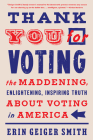 Thank You for Voting: The Maddening, Enlightening, Inspiring Truth About Voting in America By Erin Geiger Smith Cover Image