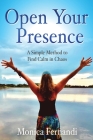 Open Your Presence: A Simple Method to Find Calm in Chaos By Monica Fernandi, Jeffrey Patnaude (Foreword by) Cover Image