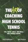 The Art of Coaching High School Tennis 3rd Edition: 88 Tips, Tricks, Skills and Drills for a Magical Season Cover Image
