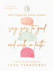 What Happens When Women Say Yes to God and Walk in Faith By Lysa TerKeurst Cover Image