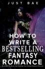 How to Write a Bestselling Fantasy Romance: From Myth to Manuscript: Building Your Fantasy Romance Universe Cover Image