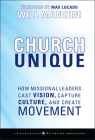 Church Unique: How Missional Leaders Cast Vision, Capture Culture, and Create Movement (Jossey-Bass Leadership Network #23) By Will Mancini, Max Lucado (Foreword by) Cover Image