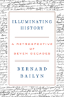 Illuminating History: A Retrospective of Seven Decades By Bernard Bailyn Cover Image