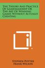 The Theory and Practice of Gamesmanship or the Art of Winning Games Without Actually Cheating By Stephen Potter, Frank Wilson Cover Image