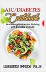 A1c/Diabetes Cookbook: Nourishing Recipes for Thriving with Diabetes and A1C (BOOK GUIDE) By Maureen Doris Ph. D. Cover Image