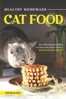 Healthy Homemade Cat Food: Mouthwatering Recipes to Create Delicious Treats for Your Cat Friend By David Kane Cover Image