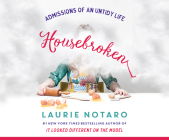 Housebroken: Admissions of an Untidy Life By Laurie Notaro, Laurie Notaro (Narrated by) Cover Image