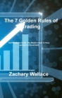 The 7 Golden Rules of Trading: Get Ready to Invest: The Master Class to have success in Investment By Zachary Wallace Cover Image