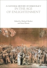 A Cultural History of Democracy in the Age of Enlightenment (Cultural Histories) By Michael Mosher (Editor), Anna Plassart (Editor), Eugenio Biagini (Editor) Cover Image
