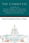 The Committee: A Study of Policy, Power, Politics and Obama's Historic Legislative Agenda on Capitol Hill (Legislative Politics And Policy Making) By Bryan William Marshall, Bruce C. Wolpe Cover Image