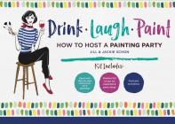 Drink Laugh Paint: How To Host A Painting Party Cover Image