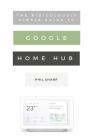 The Ridiculously Simple Guide to Google Home Hub: A Practical Guide to Setting Up a Smart Home Cover Image