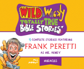 Wild & Wacky Totally True Bible Stories: All about Miracles By Frank Peretti, Bill Ross (Illustrator), Ensemble Cast (Narrated by) Cover Image
