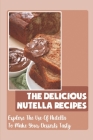 The Delicious Nutella Recipes: Explore The Use Of Nutella To Make Your Desserts Tasty By Evelyne Warson Cover Image