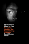 AIDS Doesn't Show Its Face: Inequality, Morality, and Social Change in Nigeria By Daniel Jordan Smith Cover Image