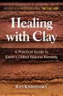 Healing with Clay: A Practical Guide to Earth's Oldest Natural Remedy Cover Image