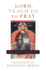 Lord, Teach Us to Pray: A Fulton Sheen Anthology By Archbishop Fulton Sheen, Allan Smith (Editor) Cover Image
