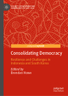 Consolidating Democracy: Resilience and Challenges in Indonesia and South Korea (Security) By Brendan Howe (Editor) Cover Image