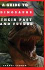 A Guide to Dinosaurs Their Past and Future By Rodney Cannon Cover Image