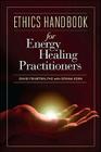 Ethics Handbook for Energy Healing Practitioners By David Feinstein, Ph.D. Cover Image