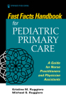 Fast Facts Handbook for Pediatric Primary Care: A Guide for Nurse Practitioners and Physician Assistants By Kristine Ruggiero, Michael Ruggiero Cover Image