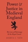 Power and Justice in Medieval England: The Law of Patronage and the Royal Courts (Yale Law Library Series in Legal History and Reference) By Joshua C. Tate, J.D., Ph.D. Cover Image