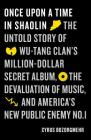 Once Upon a Time in Shaolin: The Untold Story of Wu-Tang Clan's Million-Dollar Secret Album, the Devaluation of Music, and America's New Public Enemy No. 1 By Cyrus Bozorgmehr Cover Image