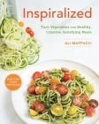 Inspiralized: Turn Vegetables into Healthy, Creative, Satisfying Meals: A Cookbook By Ali Maffucci Cover Image