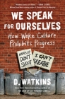 We Speak for Ourselves: How Woke Culture Prohibits Progress By D. Watkins Cover Image