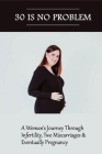 30 Is No Problem: A Woman's Journey Through Infertility, Two Miscarriages & Eventually Pregnancy By Sabrina Todor Cover Image