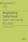 Negotiating Fatherhood: Sport and Family Practices (Palgrave MacMillan Studies in Family and Intimate Life) By Thomas Fletcher Cover Image