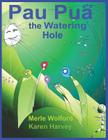 Pau Pua and the Watering Hole By Merle Wolford &. Karen Harvey Cover Image