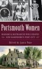 Portsmouth Women: Madams & Matriarchs Who Shaped New Hampshire's Port City By Laura Pope (Editor) Cover Image