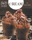 365 Cream Recipes: Happiness is When You Have a Cream Cookbook! By Penny Dieter Cover Image