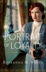 A Portrait of Loyalty By Roseanna M. White Cover Image