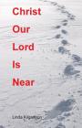 Christ Our Lord Is Near By Linda Kilgannon Cover Image