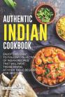 Authentic Indian Cookbook: Enjoy This Easy to Follow Collection of Indian Recipes That Will Have Those Dining at Your Table Begging for Seconds! By Daniel Humphreys Cover Image