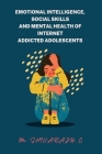 Emotional Intelligence, Social Skills and Mental Health of Internet Addicted Adolescents By Shivaraju C Cover Image
