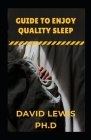 Guide To Enjoy Quality Sleep: Steps To Better Sleep By David Lewis Ph. D. Cover Image
