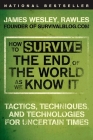How to Survive the End of the World as We Know It: Tactics, Techniques, and Technologies for Uncertain Times Cover Image