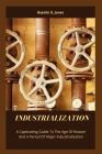Industrialization: A Captivating Guide To The Age Of Reason And A Period Of Major Industrialization Cover Image