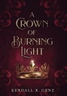 A Crown of Burning Light By Kendall R. Genz Cover Image